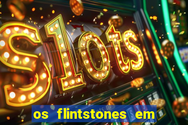 os flintstones em viva rock vegas filme completo dublado